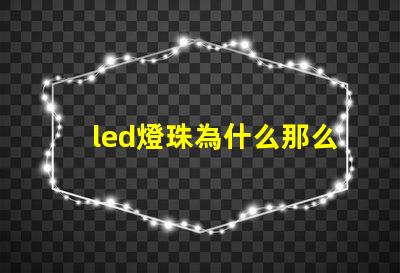 led燈珠為什么那么差 led燈珠怎么測試好壞
